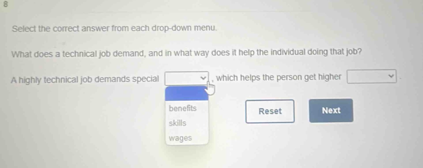 select the correct answer from each drop - down menu. what does a technical job demand, and in what way does it help the individual doing that job? a highly technical job demands special, which helps the person get higher. benefits skills wages reset next
