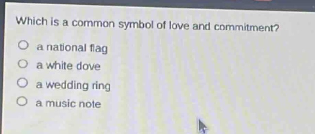 which is a common symbol of love and commitment?\no a national flag\no a white dove\no a wedding ring\no a music note