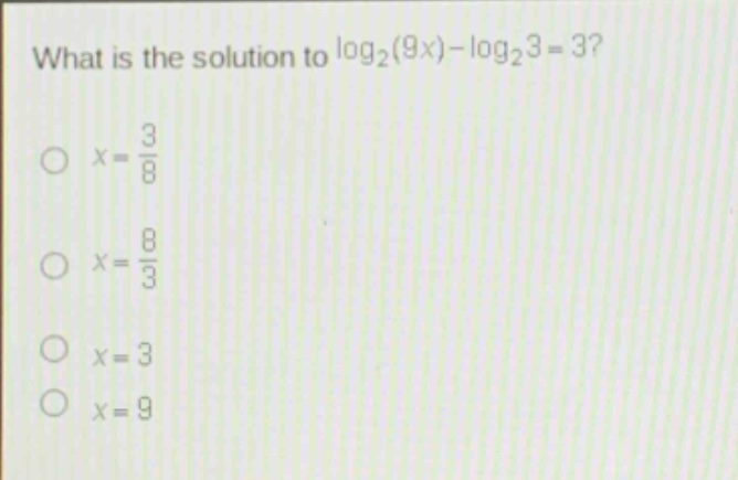 what is the solution to $log_2(9x)-log_23 = 3$?\n$x=\frac{3}{8}$\n$x=\frac{8}{3}$\n$x = 3$\n$x = 9$