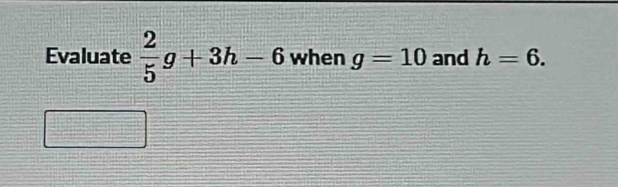 evaluate $\frac{2}{5}g + 3h - 6$ when $g = 10$ and $h = 6$.