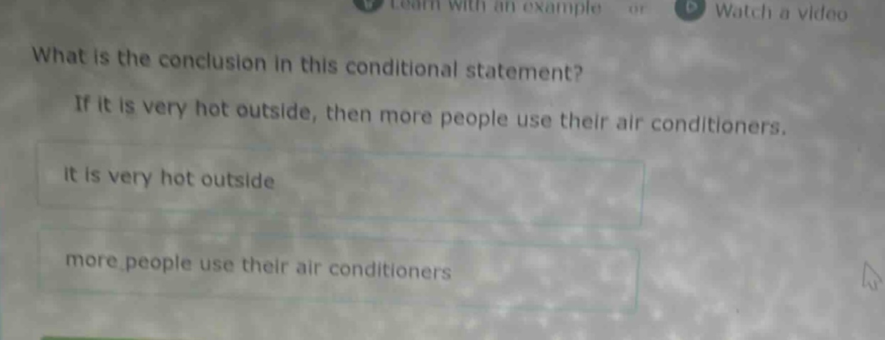 what is the conclusion in this conditional statement? if it is very hot outside, then more people use their air conditioners. it is very hot outside more people use their air conditioners