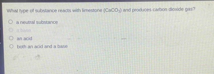what type of substance reacts with limestone (caco₃) and produces carbon dioxide gas?\no a neutral substance\no a base\no an acid\no both an acid and a base