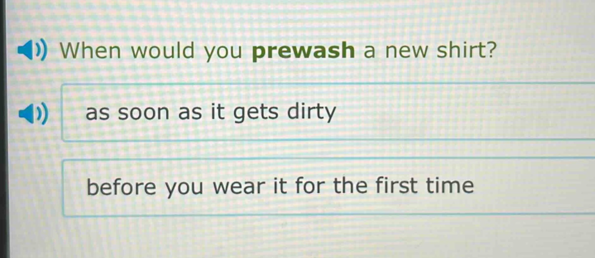 when would you prewash a new shirt? as soon as it gets dirty before you wear it for the first time