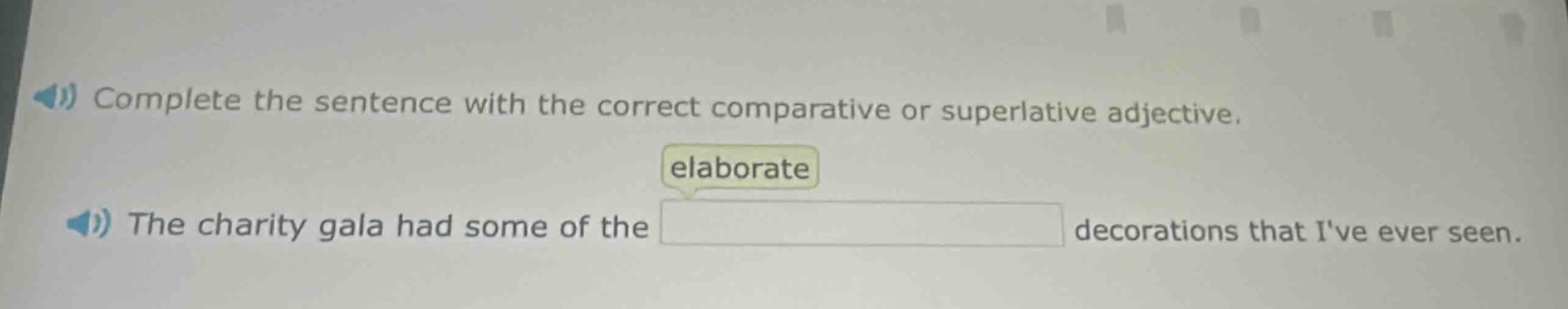 complete the sentence with the correct comparative or superlative adjective. elaborate the charity gala had some of the decorations that ive ever seen.