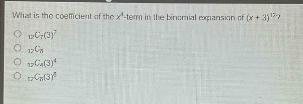 what is the coefficient of the $x^{4}$-term in the binomial expansion of $(x + 3)^{12}$?\n$_{12}c_{7}(3)^{7}$\n$_{12}c_{8}$\n$_{12}c_{4}(3)^{4}$\n$_{12}c_{8}(3)^{8}$