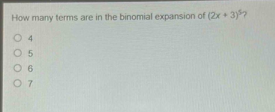 how many terms are in the binomial expansion of (2x + 3)^5?\n4\n5\n6\n7