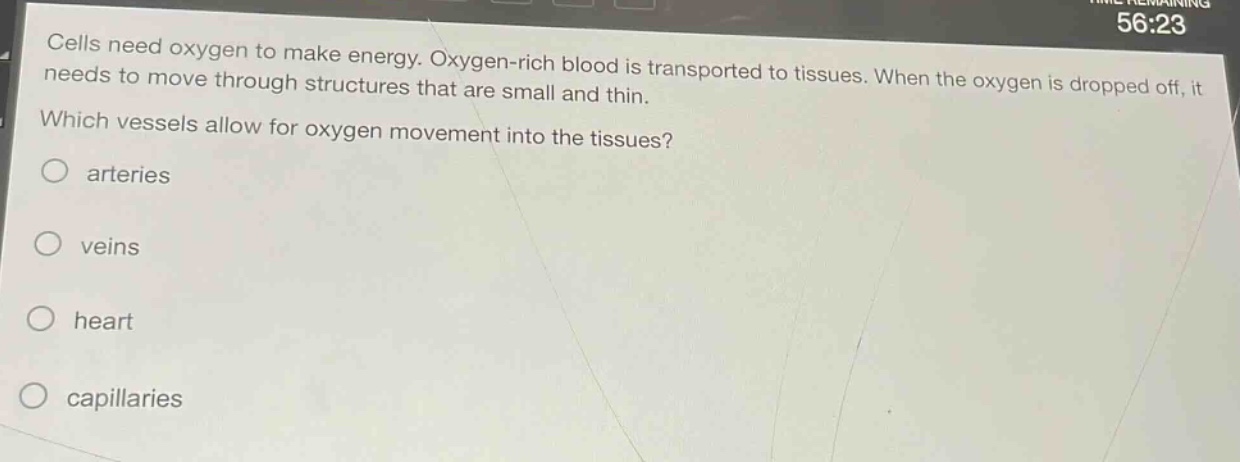 cells need oxygen to make energy. oxygen - rich blood is transported to tissues. when the oxygen is dropped off, it needs to move through structures that are small and thin. which vessels allow for oxygen movement into the tissues?\narteries\nveins\nheart\ncapillaries