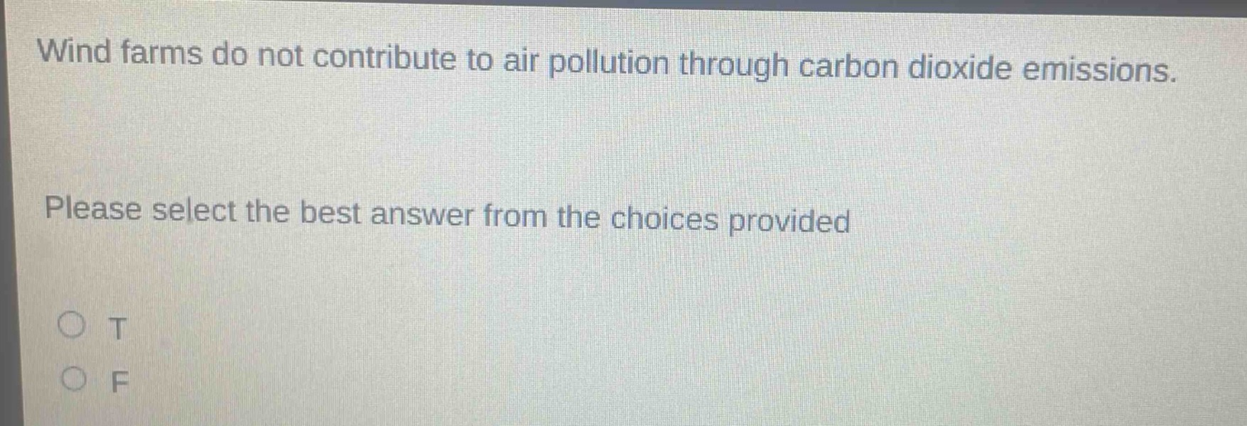 wind farms do not contribute to air pollution through carbon dioxide emissions. please select the best answer from the choices provided\no t\no f