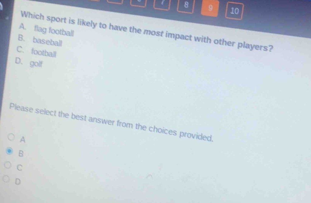 which sport is likely to have the most impact with other players? a. flag football b. baseball c. football d. golf please select the best answer from the choices provided.