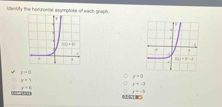 identify the horizontal asymptote of each graph.\n$t(x)=6^{x}$\n$y = 0$\n$y = 1$\n$y = 6$\ncomplete\n$t(x)=5^{x}-3$\n$y = 0$\n$y=-3$\n$y=-5$\ndone