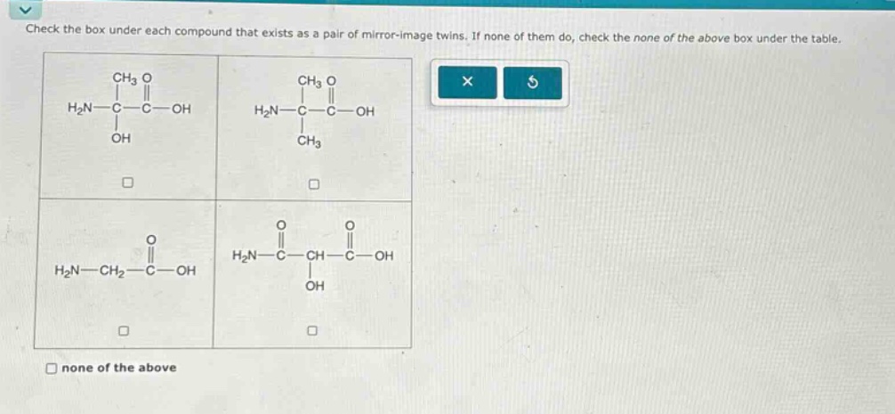 check the box under each compound that exists as a pair of mirror - image twins. if none of them do, check the none of the above box under the table.\nnone of the above