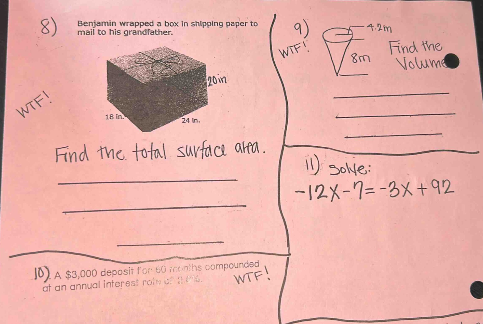 8) benjamin wrapped a box in shipping paper to mail to his grandfather. 18 in. 24 in. 20 in. find the total surface area. 9) 4.2m 8m find the volume. 10) a $3,000 deposit for 60 months compounded at an annual interest rate of 2.8%. 11) solve: -12x - 7 = -3x + 92