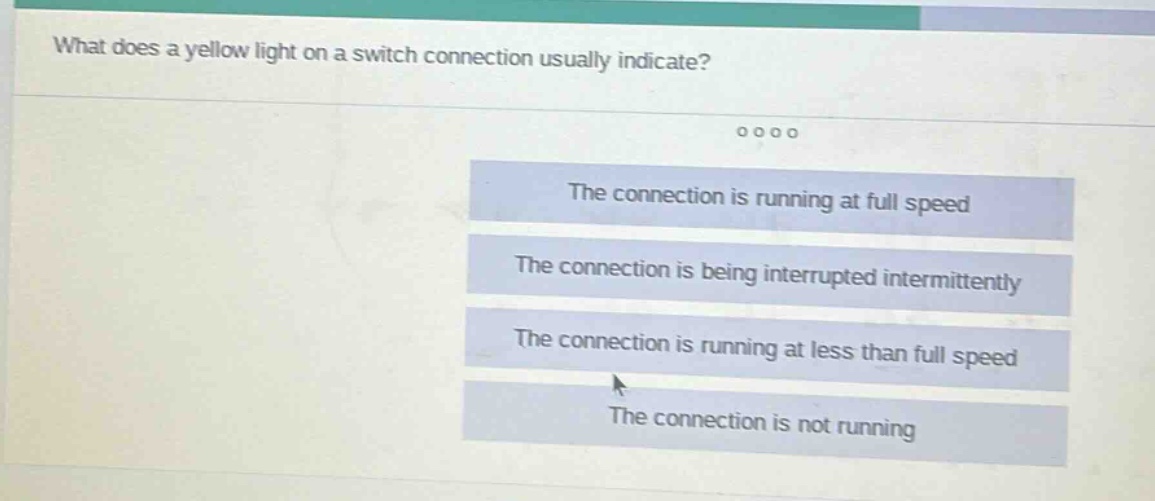 what does a yellow light on a switch connection usually indicate?\nthe connection is running at full speed\nthe connection is being interrupted intermittently\nthe connection is running at less than full speed\nthe connection is not running