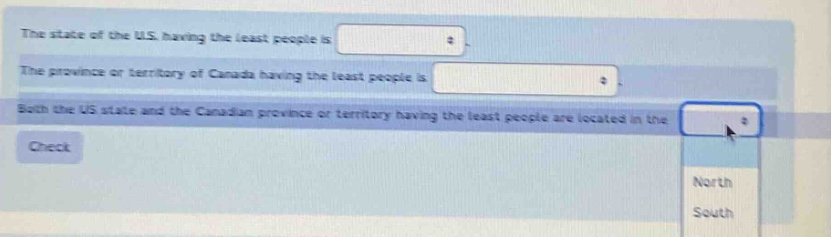 the state of the u.s. having the least people is \nthe province or territory of canada having the least people is \nboth the u.s state and the canadian province or territory having the least people are located in the \ncheck