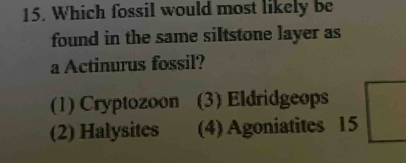 15. which fossil would most likely be found in the same siltstone layer as a actinurus fossil? (1) cryptozoon (3) eldridgeops (2) halysites (4) agoniatites 15
