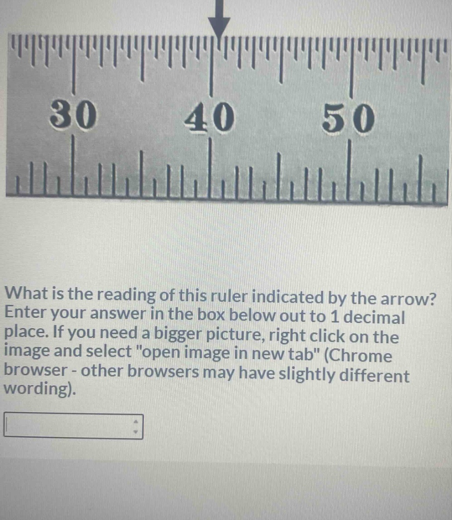 what is the reading of this ruler indicated by the arrow? enter your answer in the box below out to 1 decimal place. if you need a bigger picture, right click on the image and select \open image in new tab\ (chrome browser - other browsers may have slightly different wording).
