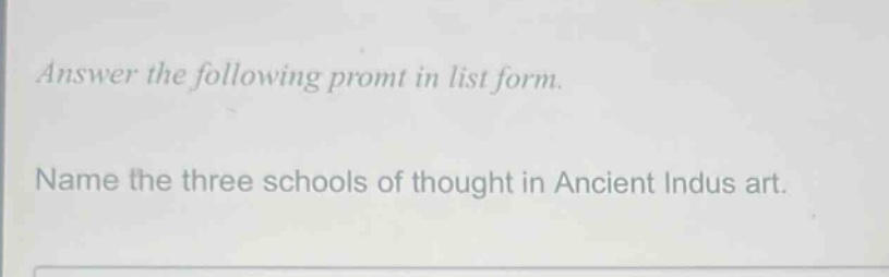 answer the following prompt in list form.\nname the three schools of thought in ancient indus art.