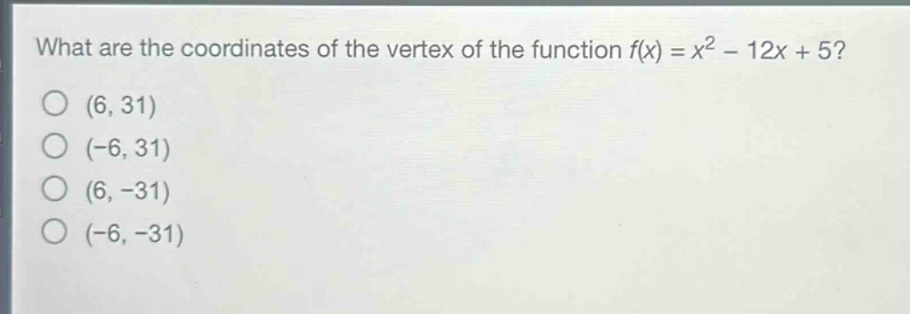 what are the coordinates of the vertex of the function f(x) = x² - 12x + 5?\n(6, 31)\n(-6, 31)\n(6, -31)\n(-6, -31)
