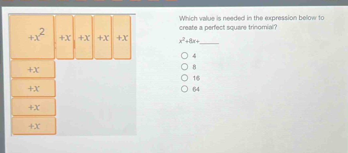 which value is needed in the expression below to create a perfect square trinomial?\nx²+8x+____\no 4\no 8\no 16\no 64