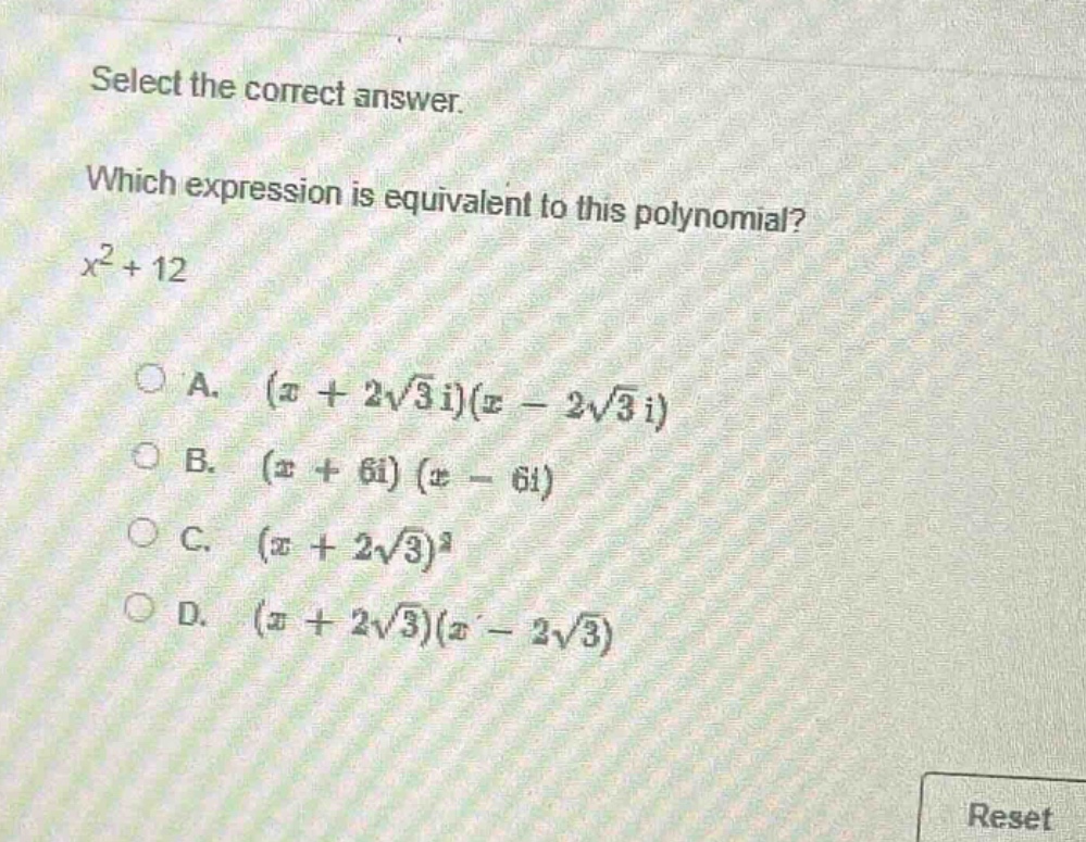 select the correct answer. which expression is equivalent to this polynomial? $x^{2}+12$ a. $(x + 2sqrt{3}i)(x - 2sqrt{3}i)$ b. $(x + 6i)(x - 6i)$ c. $(x + 2sqrt{3})^{2}$ d. $(x + 2sqrt{3})(x - 2sqrt{3})$