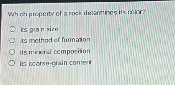 which property of a rock determines its color?\no its grain size\no its method of formation\no its mineral composition\no its coarse - grain content