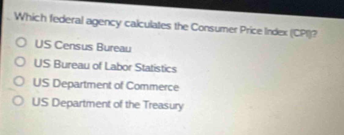 which federal agency calculates the consumer price index (cpi)?\no us census bureau\no us bureau of labor statistics\no us department of commerce\no us department of the treasury