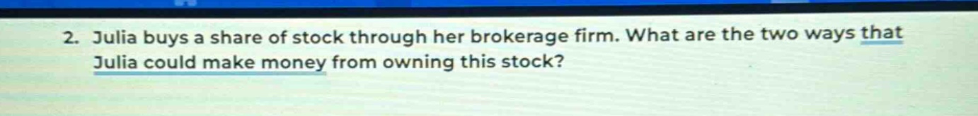 2. julia buys a share of stock through her brokerage firm. what are the two ways that julia could make money from owning this stock?