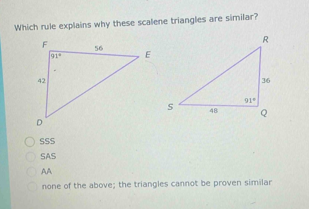 which rule explains why these scalene triangles are similar?\nsss\nsas\naa\nnone of the above; the triangles cannot be proven similar