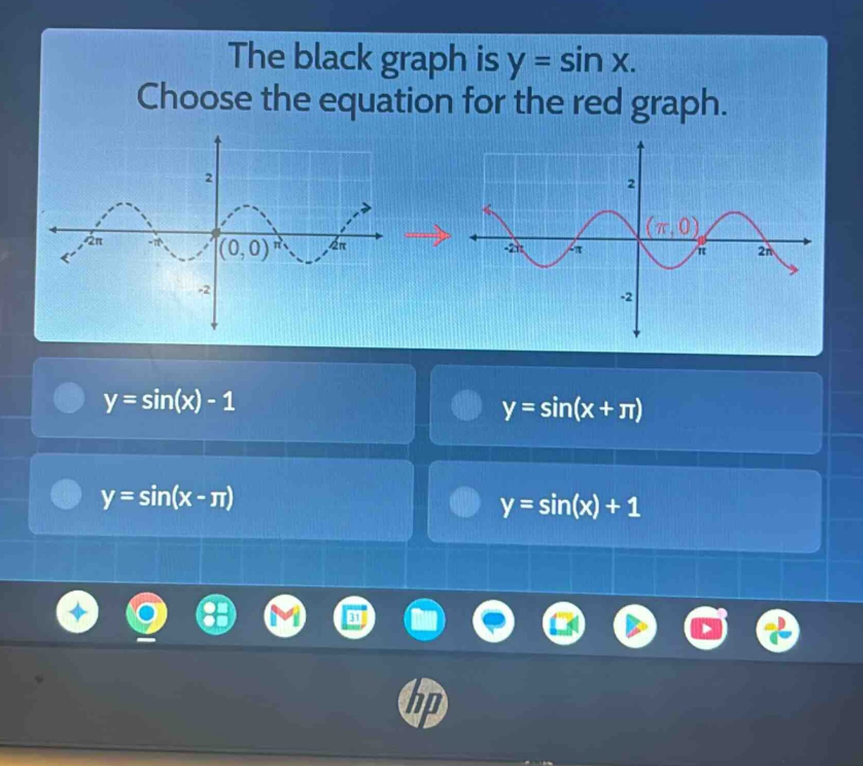 the black graph is y = sin x. choose the equation for the red graph.\ny = sin(x) - 1\ny = sin(x + π)\ny = sin(x - π)\ny = sin(x) + 1