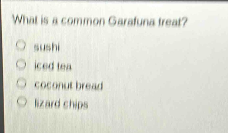 what is a common garafuna treat?\no sushi\no iced tea\no coconut bread\no lizard chips