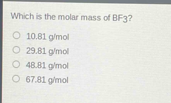 which is the molar mass of bf3?\n10.81 g/mol\n29.81 g/mol\n48.81 g/mol\n67.81 g/mol
