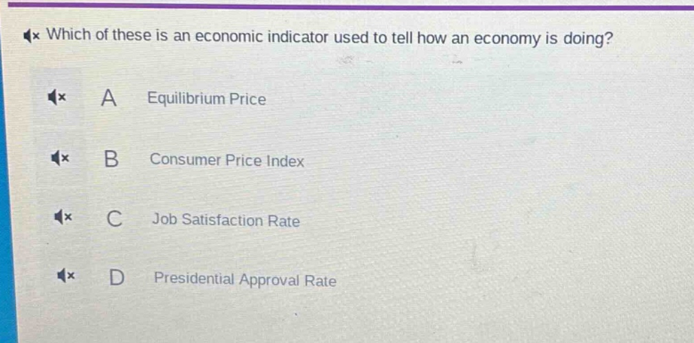 which of these is an economic indicator used to tell how an economy is doing?\na equilibrium price\nb consumer price index\nc job satisfaction rate\nd presidential approval rate