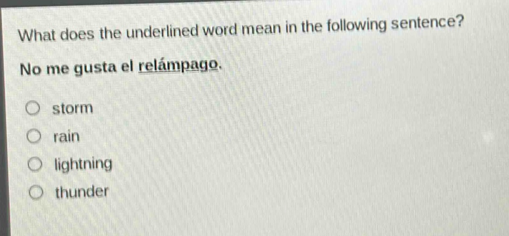 what does the underlined word mean in the following sentence? no me gusta el relámpago. storm rain lightning thunder