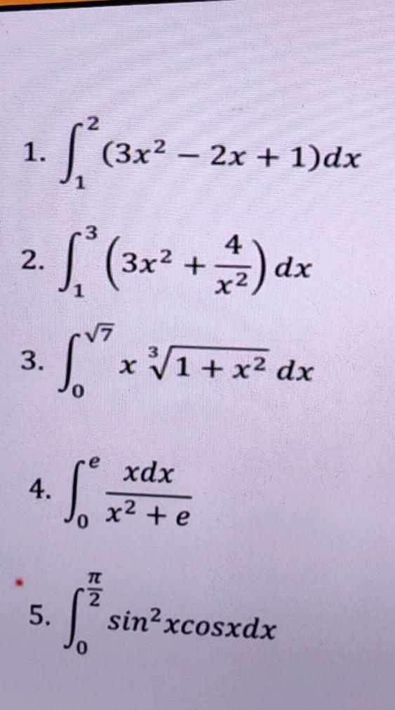 1. $int_{1}^{2}(3x^{2}-2x + 1)dx$\n2. $int_{1}^{3}(3x^{2}+\frac{4}{x^{2}})dx$\n3. $int_{0}^{sqrt{7}}xsqrt3{1 + x^{2}}dx$\n4. $int_{0}^{e}\frac{xdx}{x^{2}+e}$\n5. $int_{0}^{\frac{pi}{2}}sin^{2}xcos xdx$