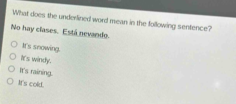 what does the underlined word mean in the following sentence? no hay clases. está nevando. its snowing. its windy. its raining. its cold.