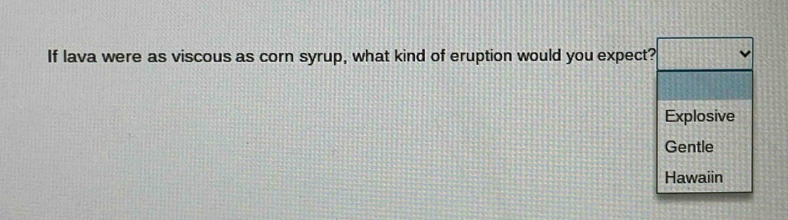 if lava were as viscous as corn syrup, what kind of eruption would you expect? explosive gentle hawaiian