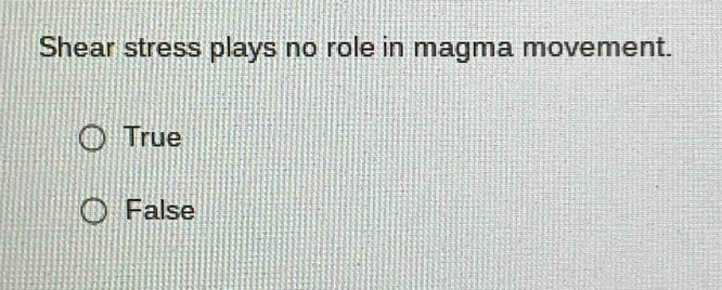 shear stress plays no role in magma movement. true false