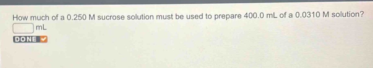 how much of a 0.250 m sucrose solution must be used to prepare 400.0 ml of a 0.0310 m solution?\nml
