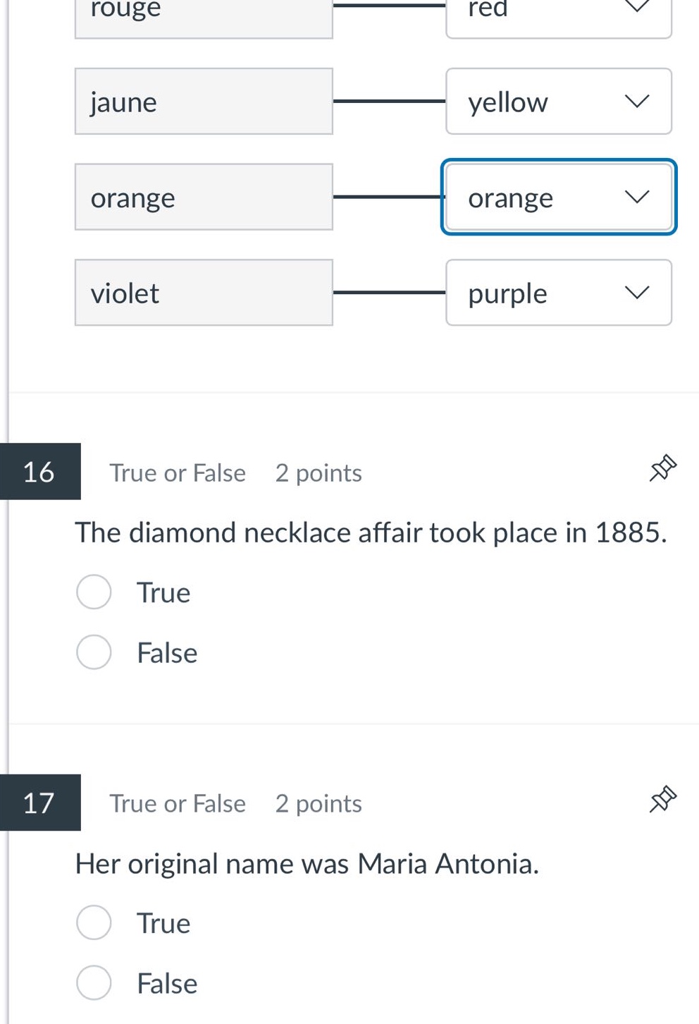 rouge red jaune yellow orange orange violet purple 16 true or false 2 points the diamond necklace affair took place in 1885. true false 17 true or false 2 points her original name was maria antonia. true false
