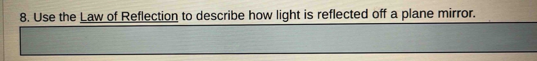 8. use the law of reflection to describe how light is reflected off a plane mirror.