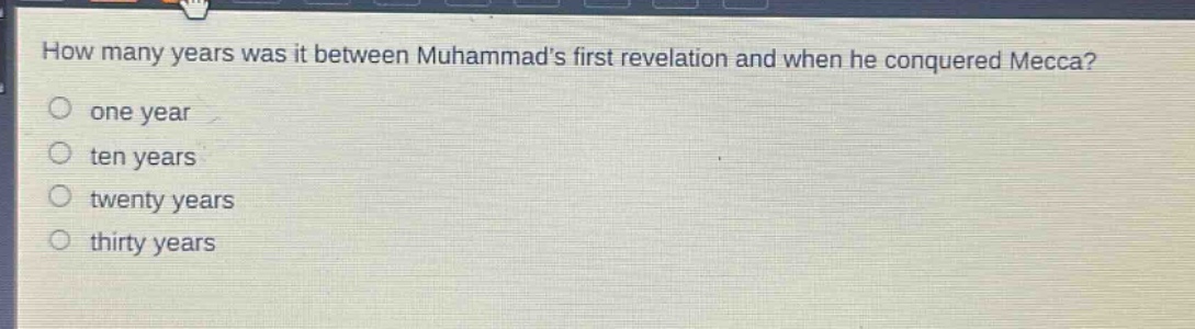 how many years was it between muhammads first revelation and when he conquered mecca?\none year\nten years\ntwenty years\nthirty years