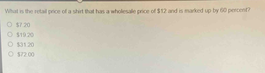 what is the retail price of a shirt that has a wholesale price of $12 and is marked up by 60 percent?\n$7.20\n$19.20\n$31.20\n$72.00