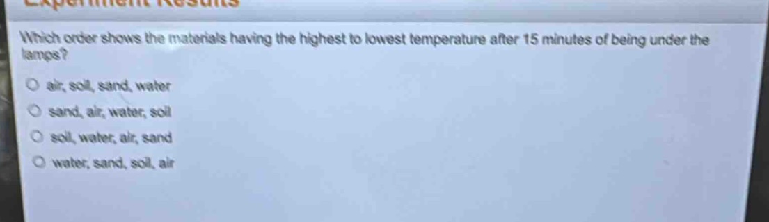which order shows the materials having the highest to lowest temperature after 15 minutes of being under the lamps?\no air, soil, sand, water\no sand, air, water, soil\no soil, water, air, sand\no water, sand, soil, air