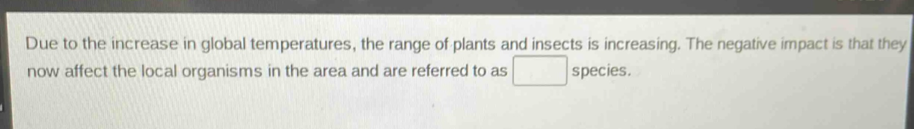 due to the increase in global temperatures, the range of plants and insects is increasing. the negative impact is that they now affect the local organisms in the area and are referred to as species.