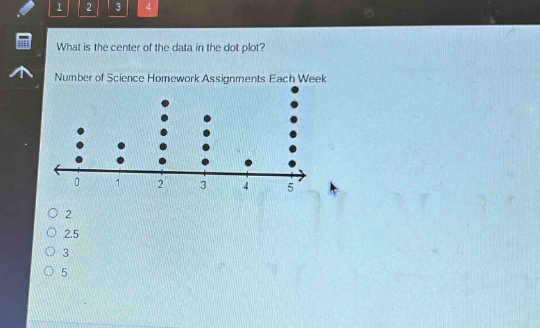 what is the center of the data in the dot plot?\nnumber of science homework assignments each week\n0 1 2 3 4 5\n2\n2.5\n3\n5