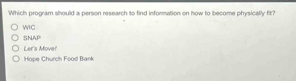 which program should a person research to find information on how to become physically fit?\no wic\no snap\no lets move!\no hope church food bank