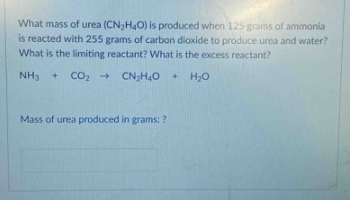 what mass of urea (cn₂h₄o) is produced when 125 grams of ammonia is reacted with 255 grams of carbon dioxide to produce urea and water? what is the limiting reactant? what is the excess reactant? nh₃ + co₂ → cn₂h₄o + h₂o mass of urea produced in grams: ?