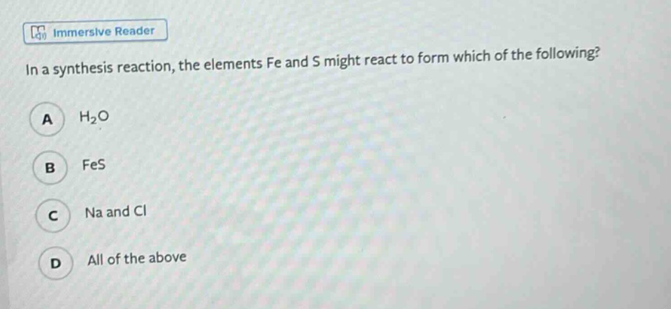 in a synthesis reaction, the elements fe and s might react to form which of the following?\na h₂o\nb fes\nc na and cl\nd all of the above