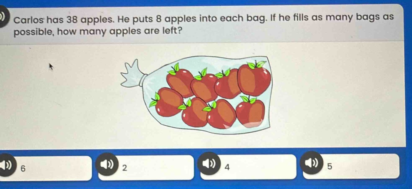 carlos has 38 apples. he puts 8 apples into each bag. if he fills as many bags as possible, how many apples are left?