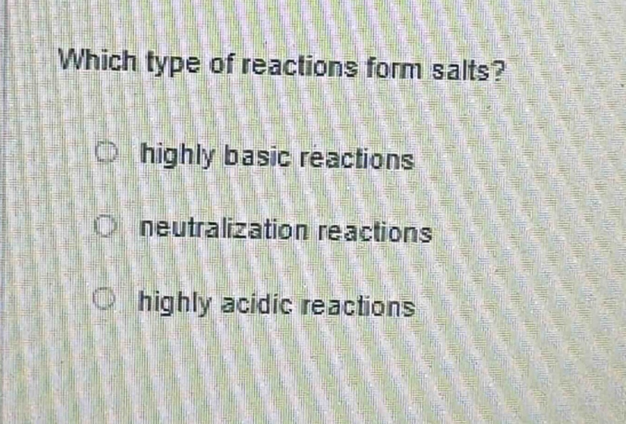 which type of reactions form salts?\nhighly basic reactions\nneutralization reactions\nhighly acidic reactions